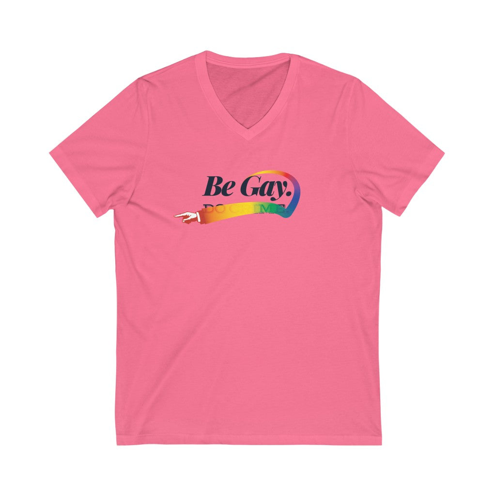 Be Gay. – Unisex Jersey Short Sleeve V-Neck Tee