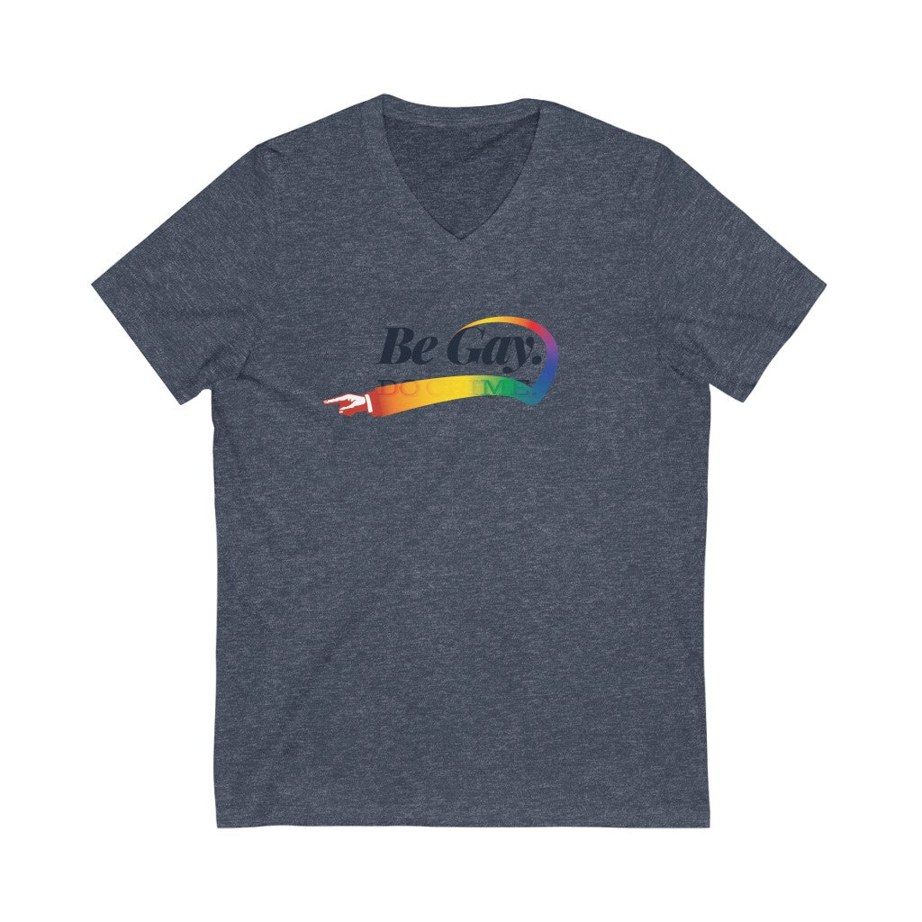 Be Gay. – Unisex Jersey Short Sleeve V-Neck Tee
