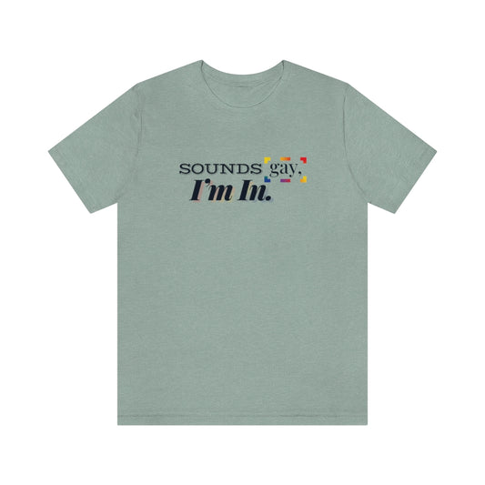 Sound's Gay, I'm In. – Unisex Jersey Short Sleeve Tee