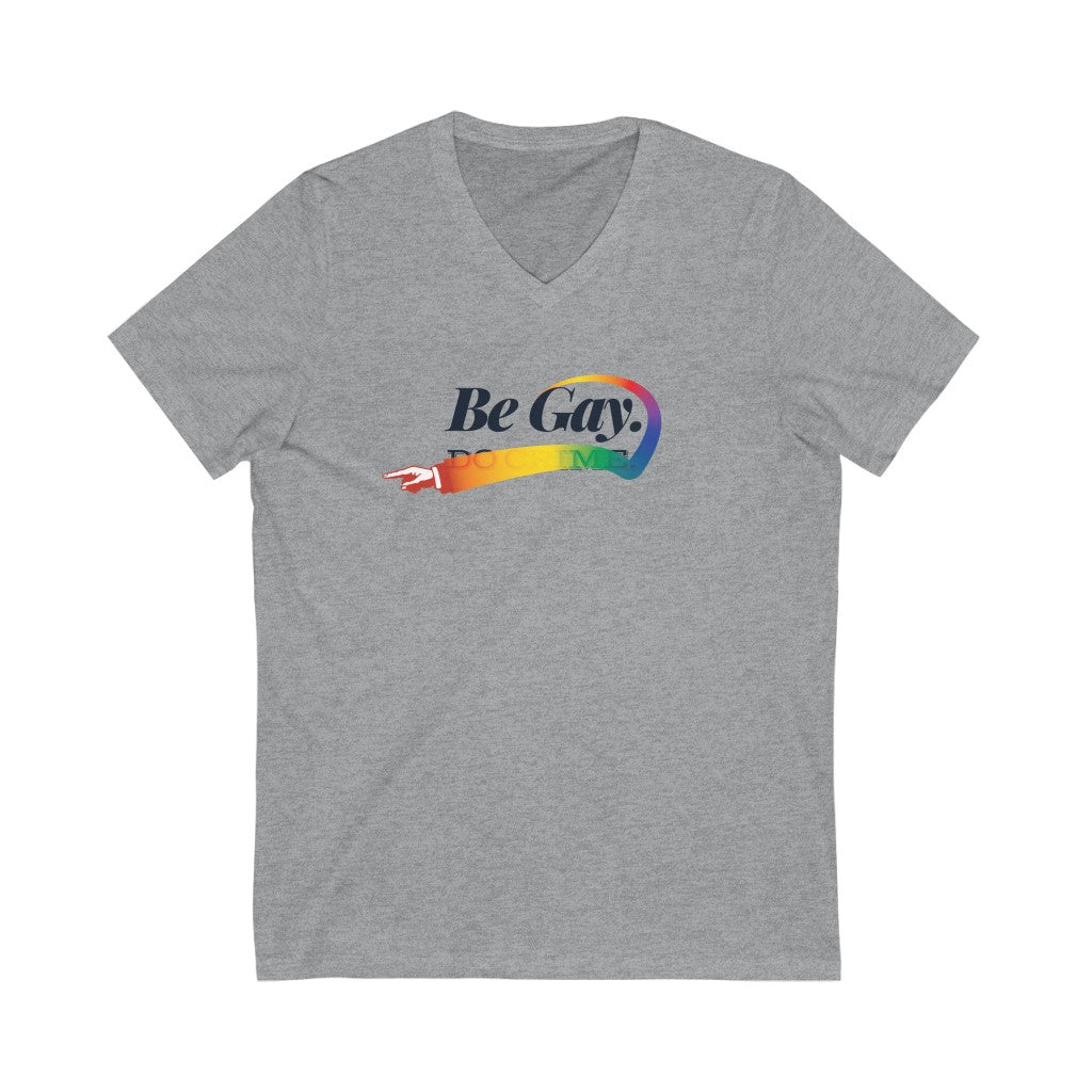 Be Gay. – Unisex Jersey Short Sleeve V-Neck Tee
