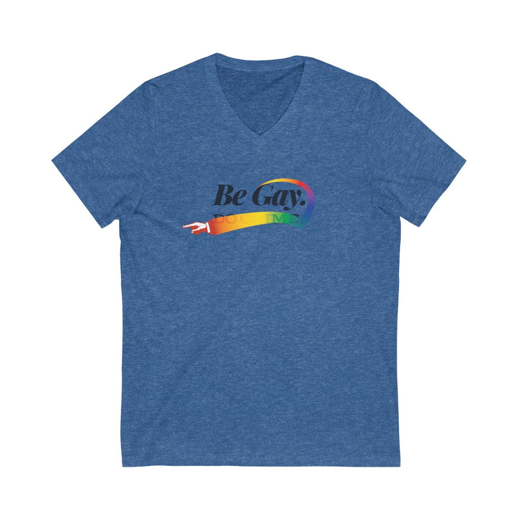 Be Gay. – Unisex Jersey Short Sleeve V-Neck Tee