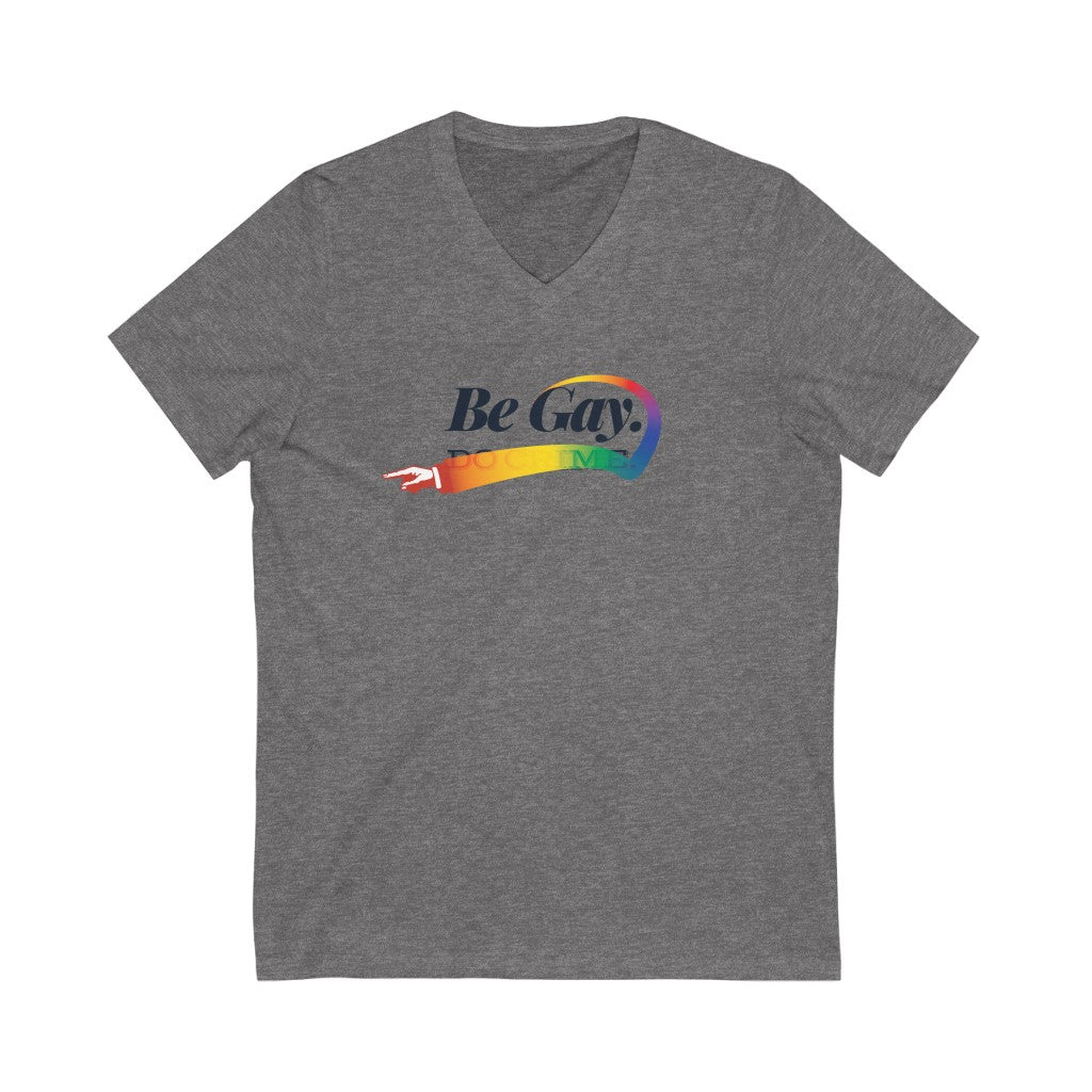 Be Gay. – Unisex Jersey Short Sleeve V-Neck Tee