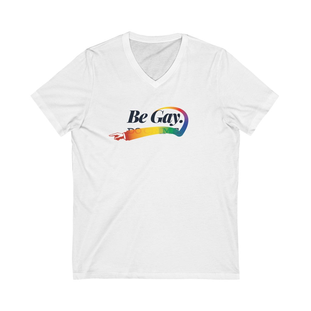 Be Gay. – Unisex Jersey Short Sleeve V-Neck Tee